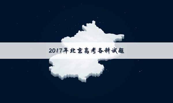 2017海南高考生物试题及答案|2017北京高考语文试题及答案解析