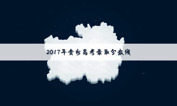 2017年贵州高考理科录取分数线公布
