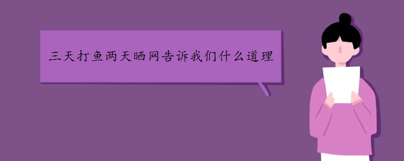 三天打鱼两天晒网告诉我们什么道理