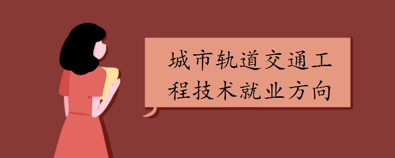 城市轨道交通工程技术就业方向