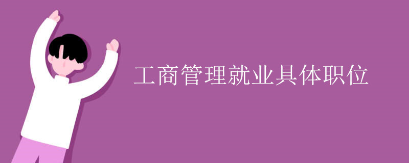 工商管理专业就业范围比较广泛,就业具体职位主要集中在市场营销类