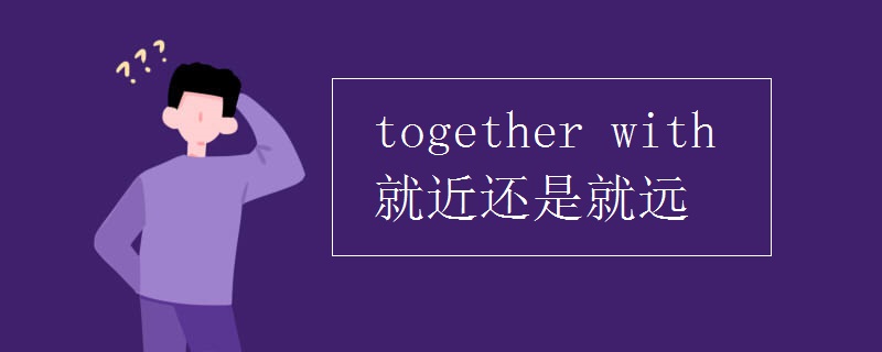together with就近还是就远