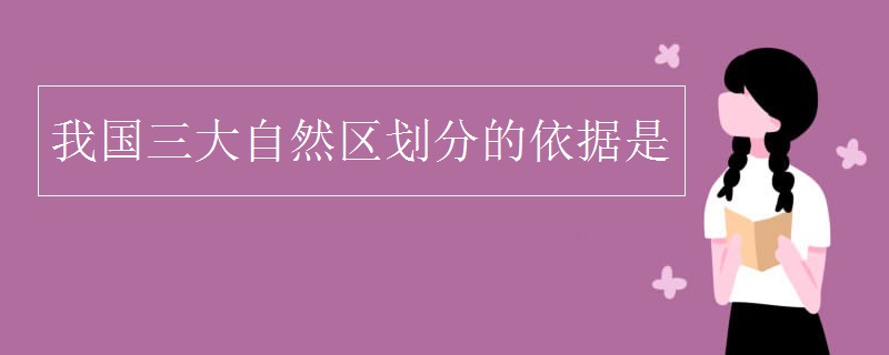 我国三大自然区划分的依据是