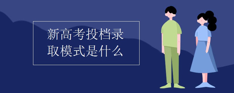 新高考投档录取模式是什么