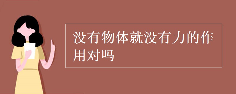 没有物体就没有力的作用对吗