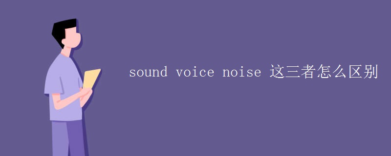 sound voice noise 这三者怎么区别