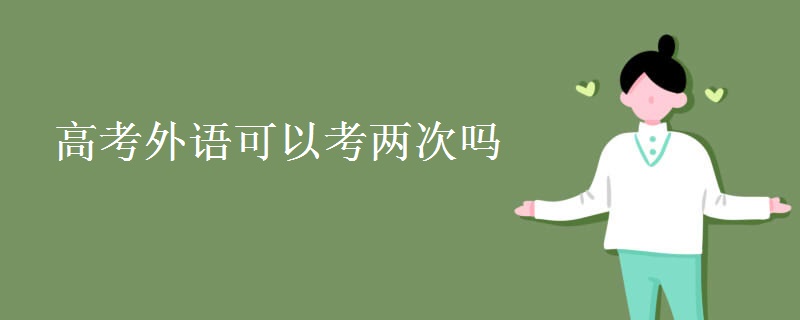 教育資訊：高考外語(yǔ)可以考兩次嗎