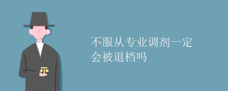 不服從專業(yè)調(diào)劑一定會被退檔嗎