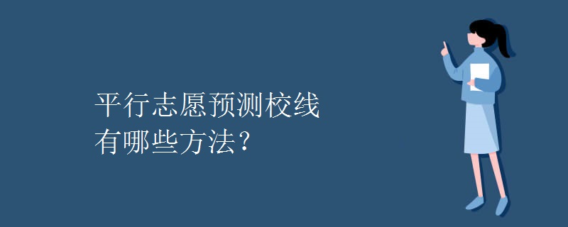 平行志愿预测校线有哪些方法？