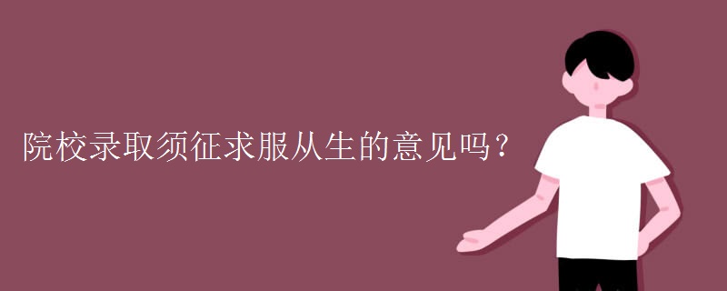 教育资讯：院校录取须征求服从生的意见吗？