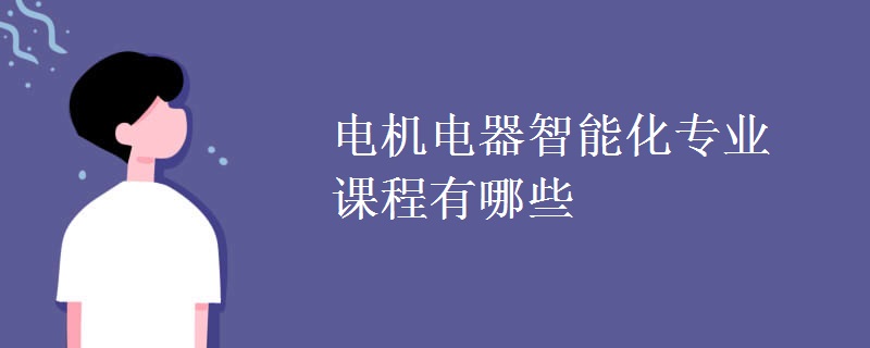 电机电器智能化专业课程有哪些