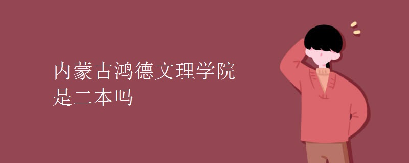 内蒙古鸿德文理学院是二本吗