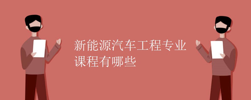 教育資訊：新能源汽車工程專業(yè)課程有哪些