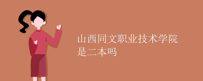 教育资讯：山西同文职业技术学院是二本吗