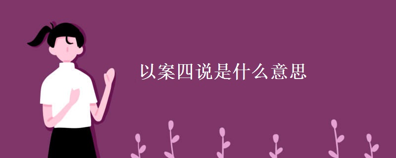 教育资讯：以案四说是什么意思