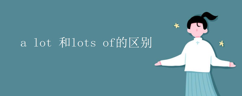 a lot 和lots of的区别