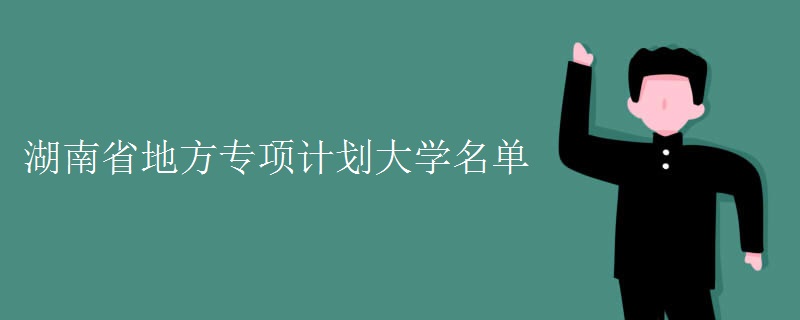 湖南省地方专项计划大学名单
