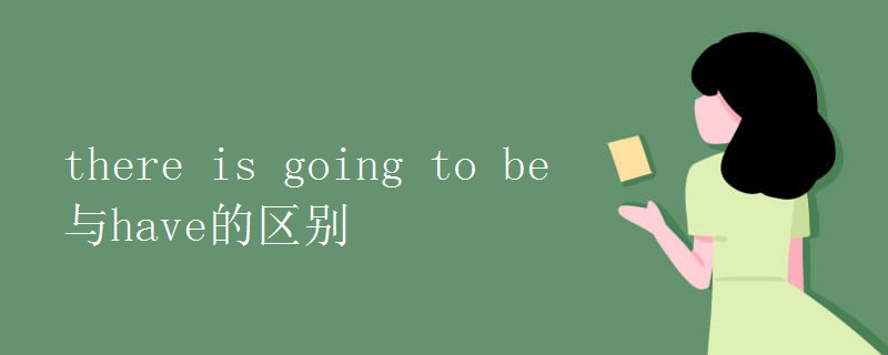 there is going to be 与have的区别