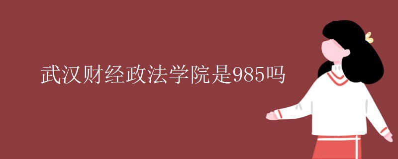 武汉财经政法学院是985吗