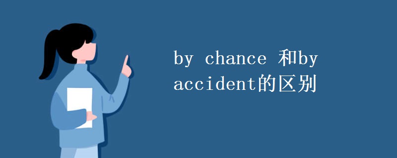 by chance 和by accident的区别