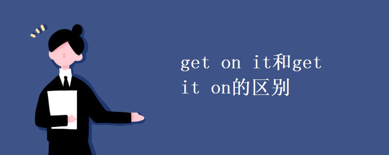 get on it和get it on的区别