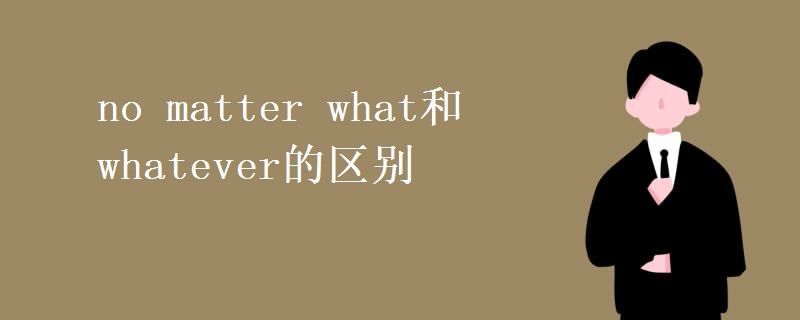 no matter what和whatever的区别
