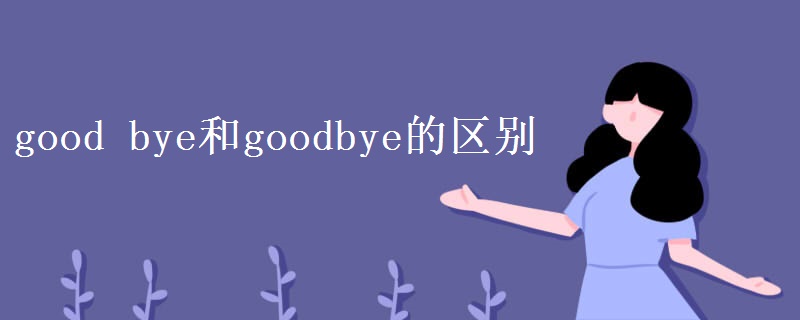 good bye和goodbye的区别
