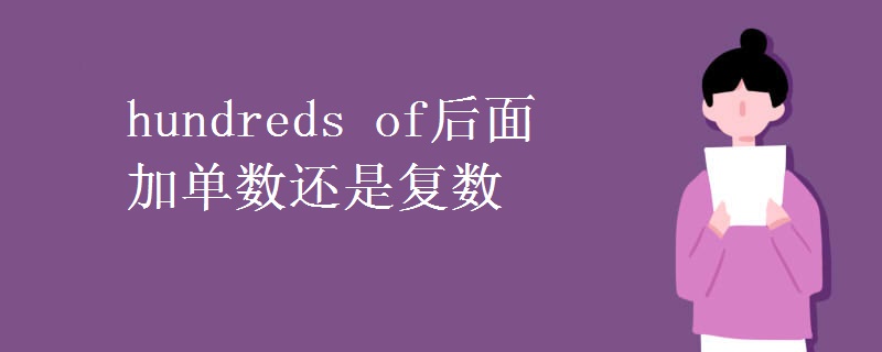 教育資訊：hundreds of后面加單數(shù)還是復(fù)數(shù)