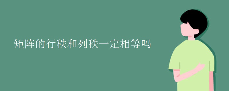 教育资讯：矩阵的行秩和列秩一定相等吗