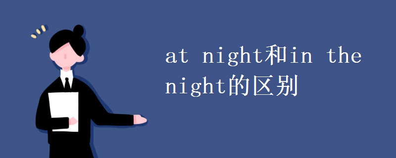 教育资讯：at night和in the night的区别