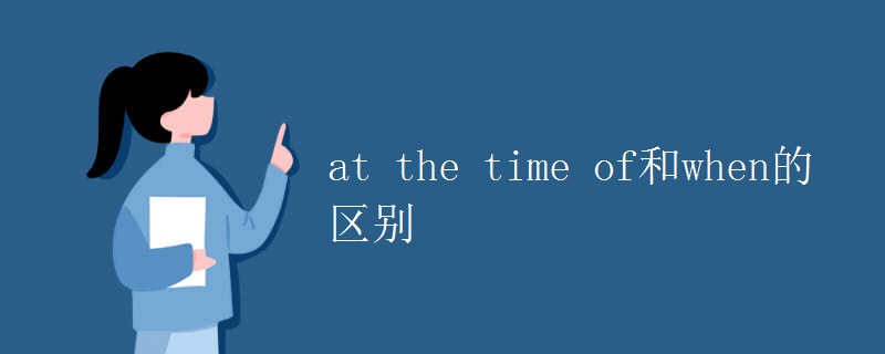 at the time of和when的区别