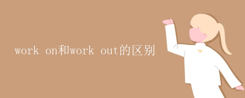 work on和work out的区别