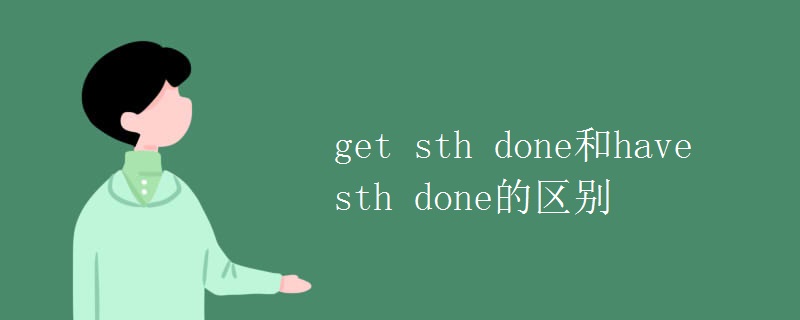 get sth done和have sth done的区别