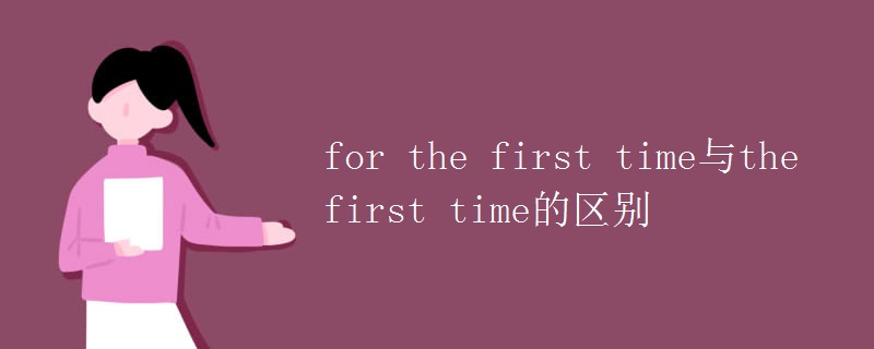 for the first time与the first time的区别