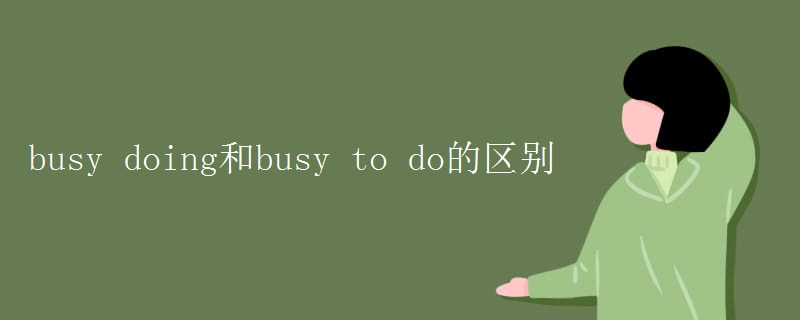 busy doing和busy to do的区别