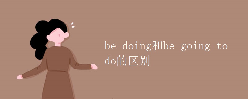 be doing和be going to do的区别