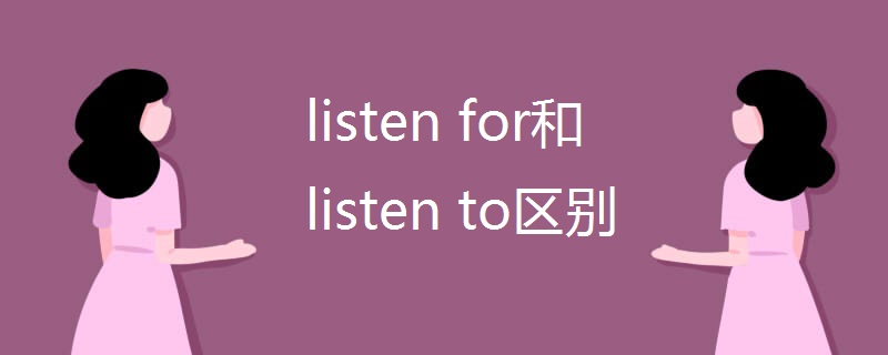 listen for和listen to区别