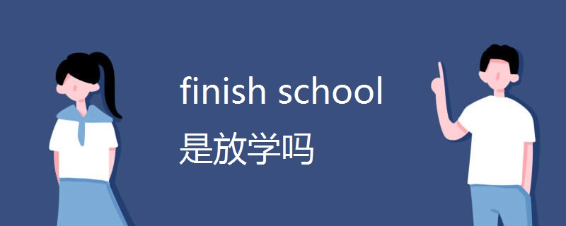 finish school是放学吗