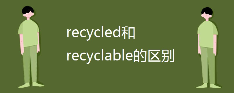 recycled和recyclable的区别