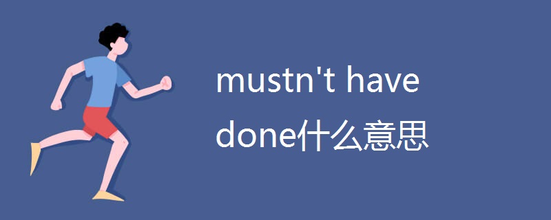 mustn't have done什么意思