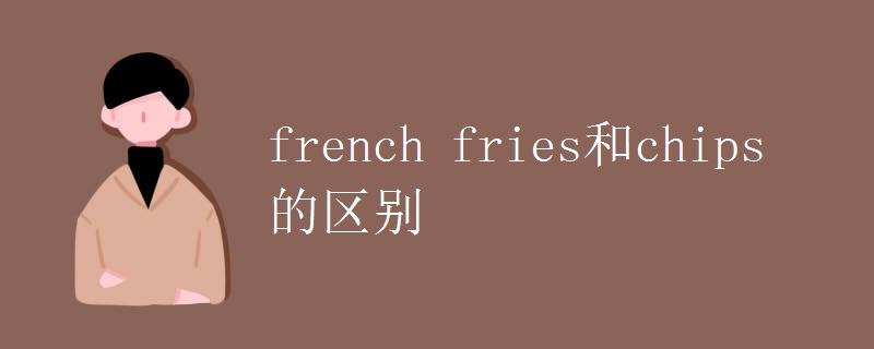 french fries和chips的区别