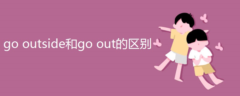 go outside和go out的区别