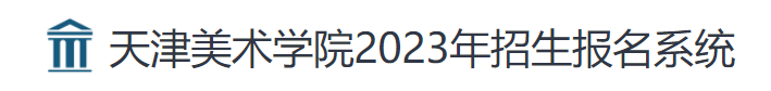 2023天津美术学院线上初选报名时间及流程 报名入口
