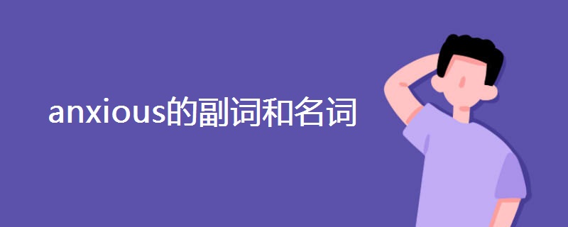 anxious的副詞和名詞