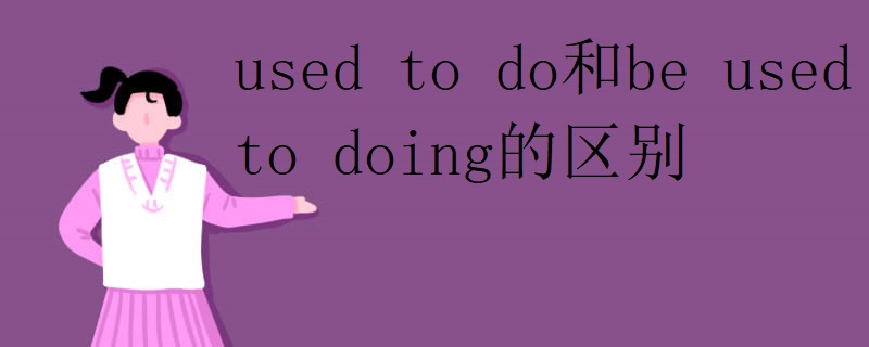 used to do和be used to doing的区别