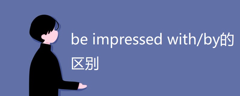 be impressed with/by的区别