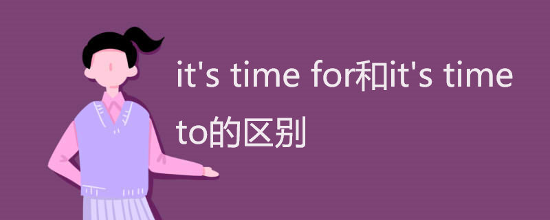 it's time for和it's time to的区别