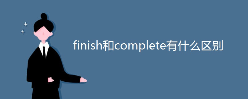 finish和complete有什么区别