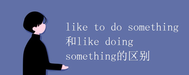 like to do something和like doing something的区别.jpg