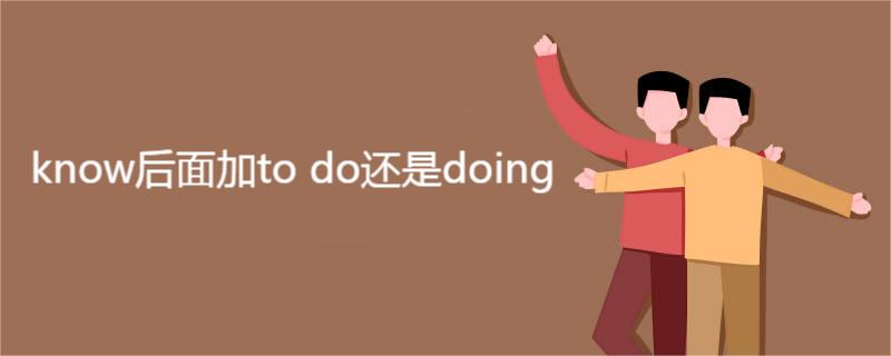 know后面加to do还是doing